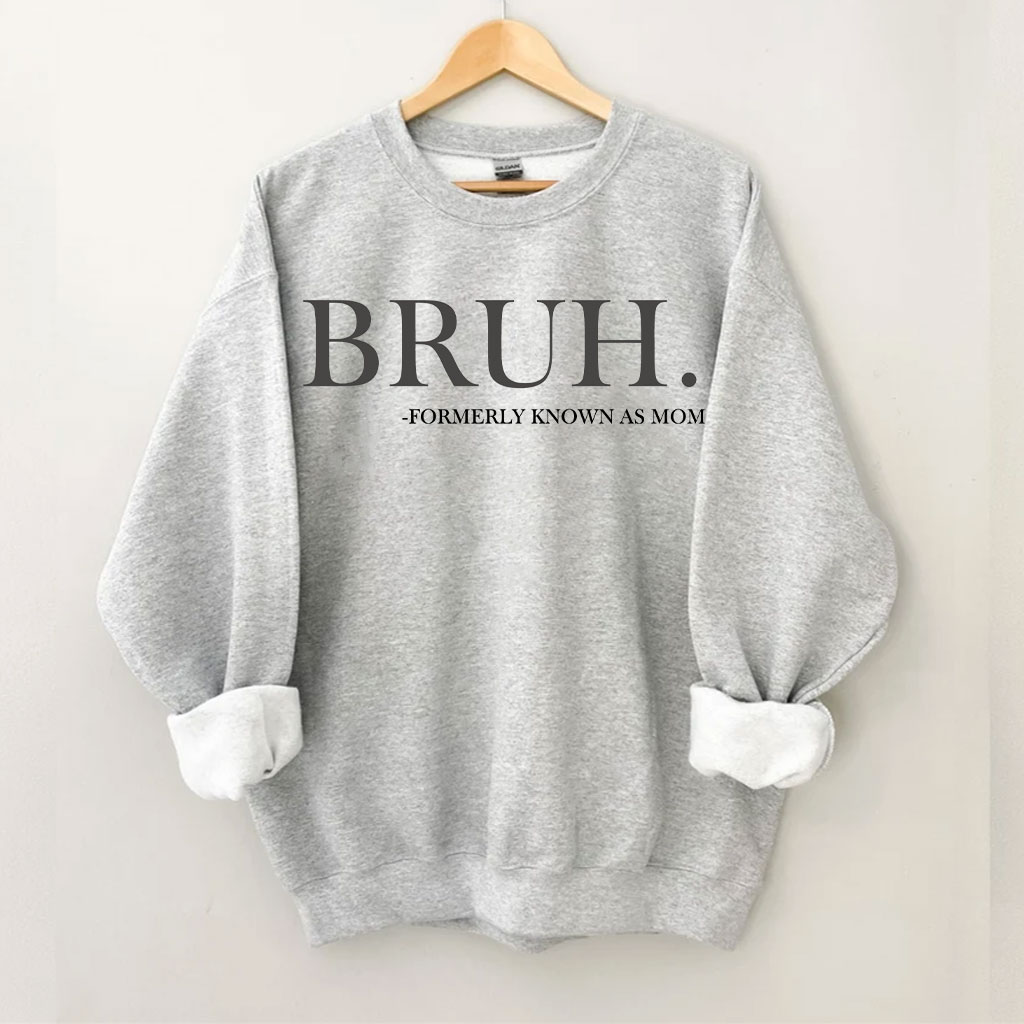 Bruh Formerly Known as Mom Sweatshirt Sweatshirt