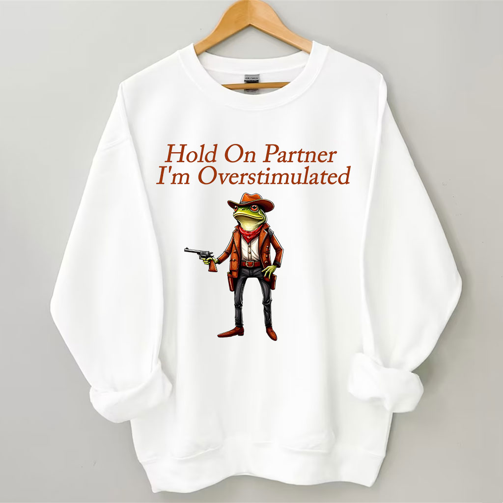 Hold On Partner I'm Overstimulated Cowboy Frog Sweatshirt
