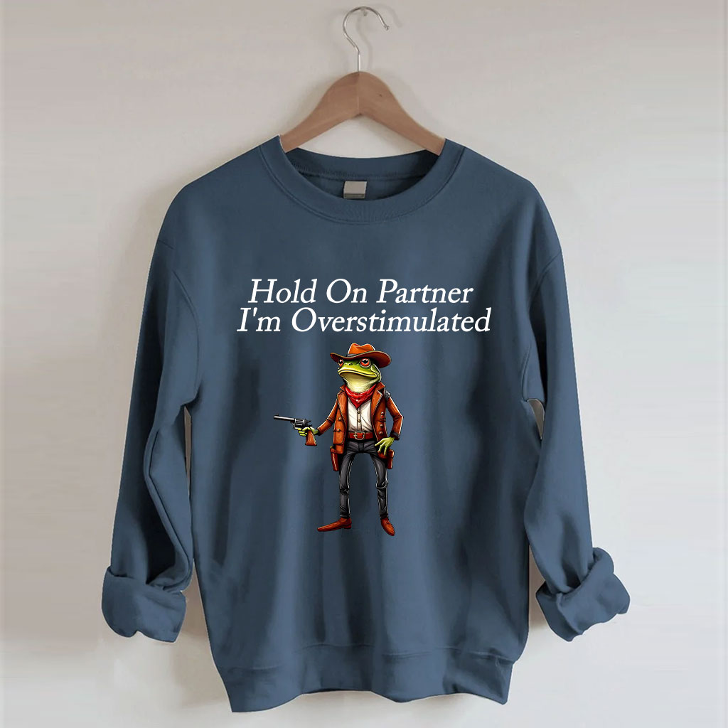 Hold On Partner I'm Overstimulated Cowboy Frog Sweatshirt