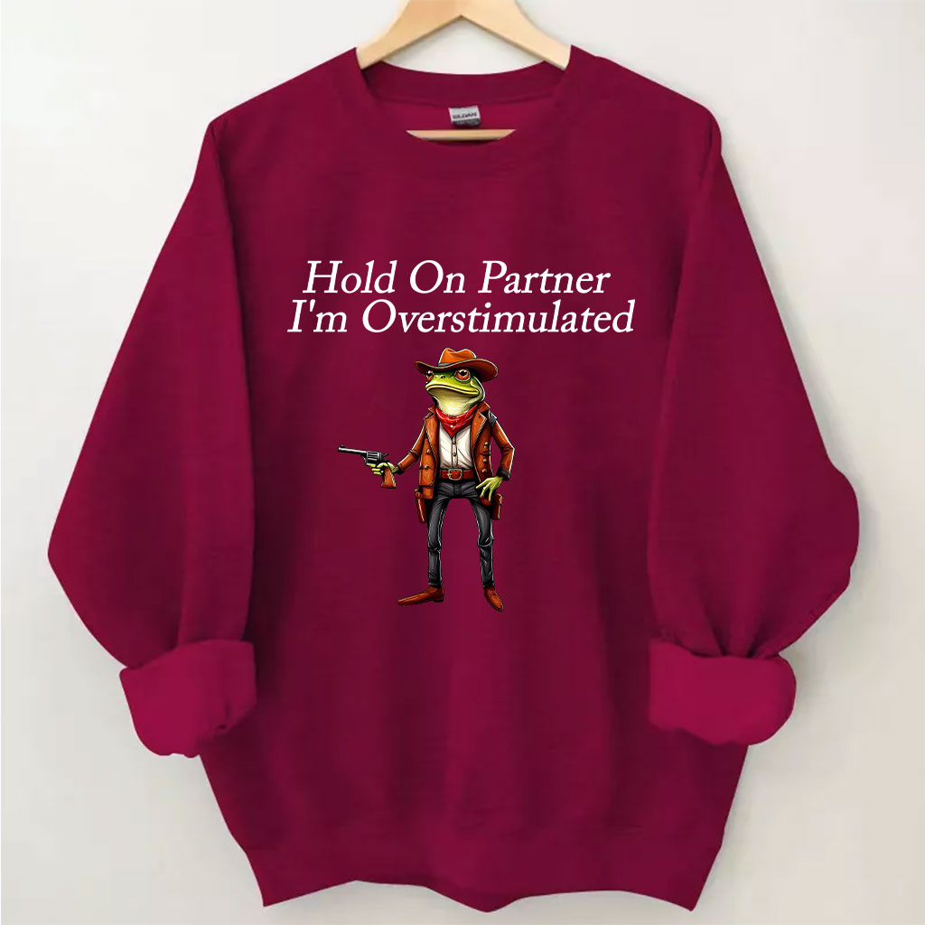 Hold On Partner I'm Overstimulated Cowboy Frog Sweatshirt