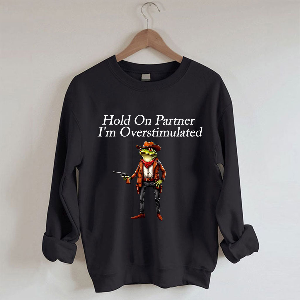Hold On Partner I'm Overstimulated Cowboy Frog Sweatshirt