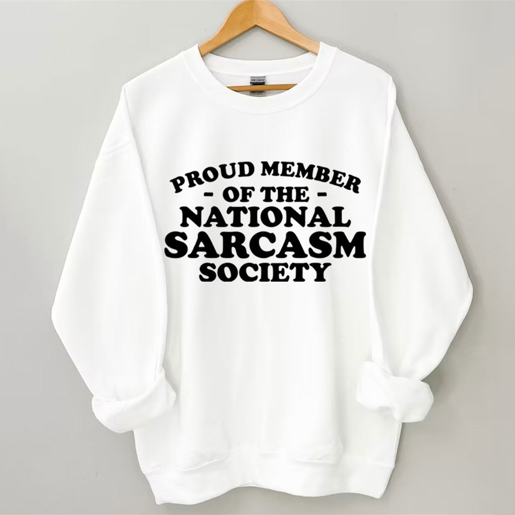 Proud Member of National Sarcasm Society Funny Sweatshirt