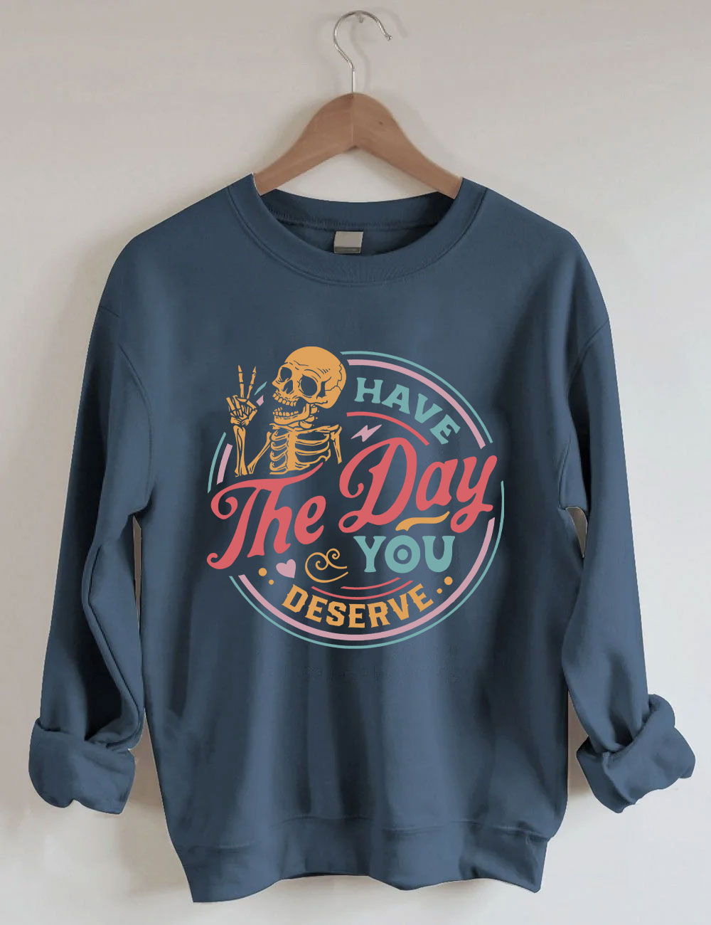 Have The Day You Deserve Sweatshirt