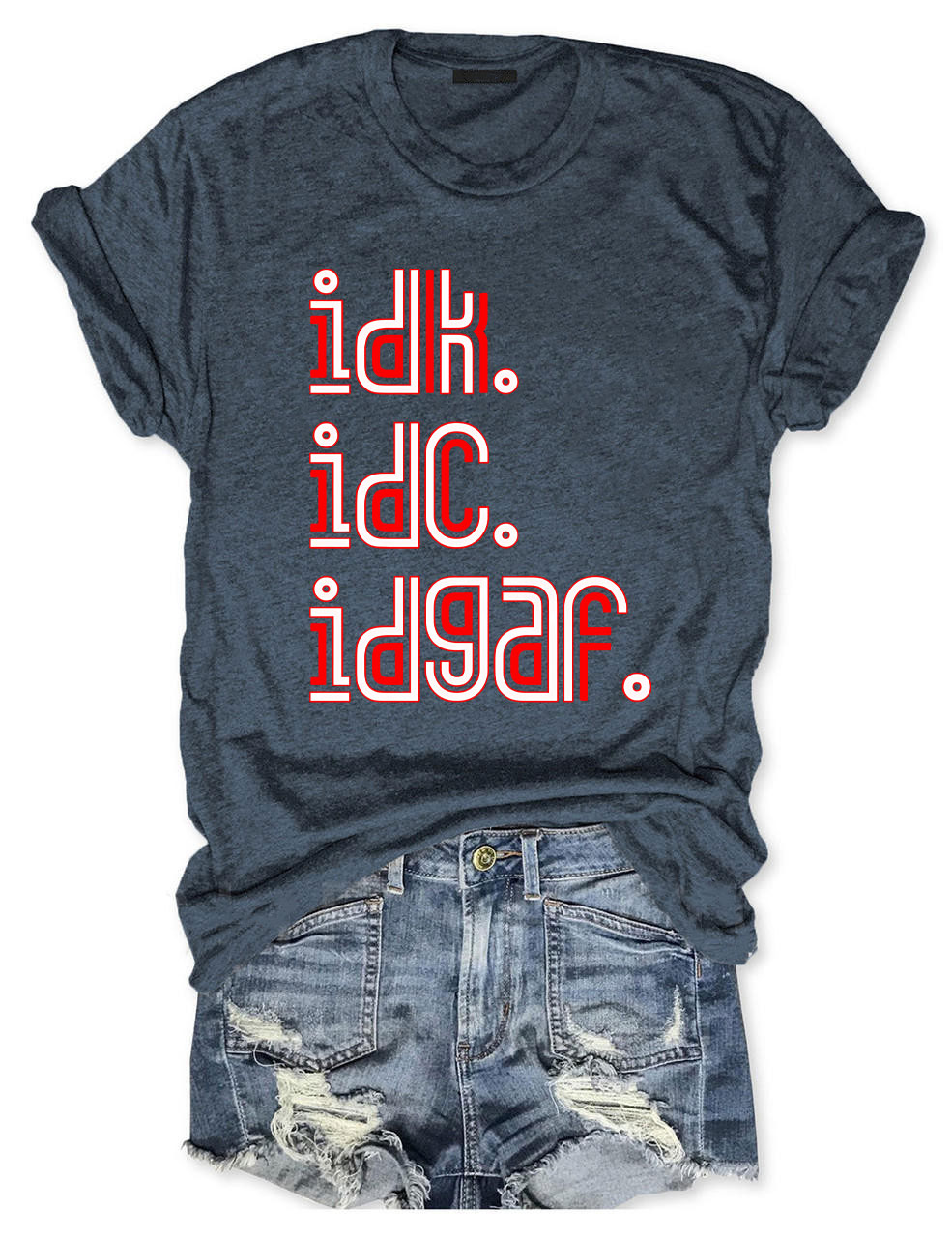 IDK IDC IDGAF T-shirt