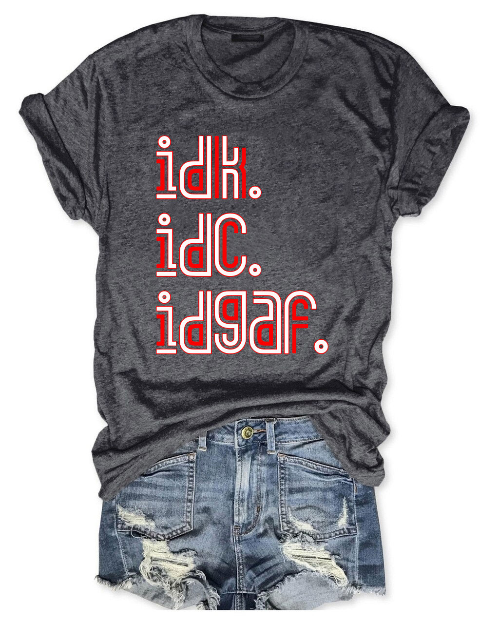 IDK IDC IDGAF T-shirt