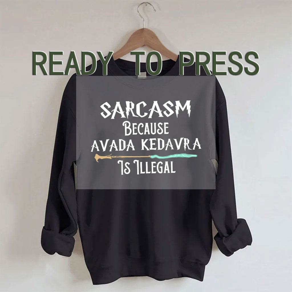 Sarcasm Because Avada Dedavra Is Illegal DTF Heat Transfer