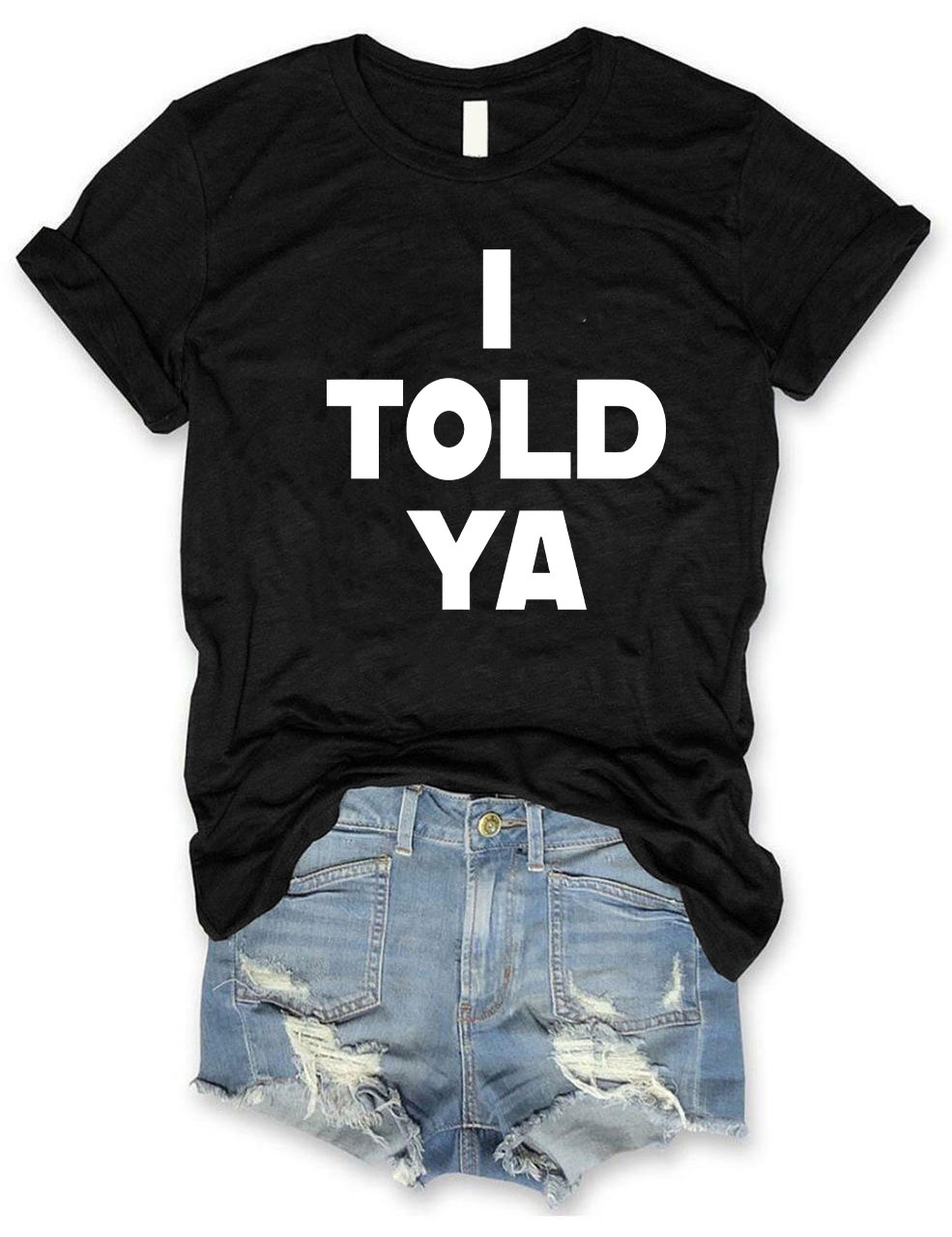 I Told Ya T-Shirt