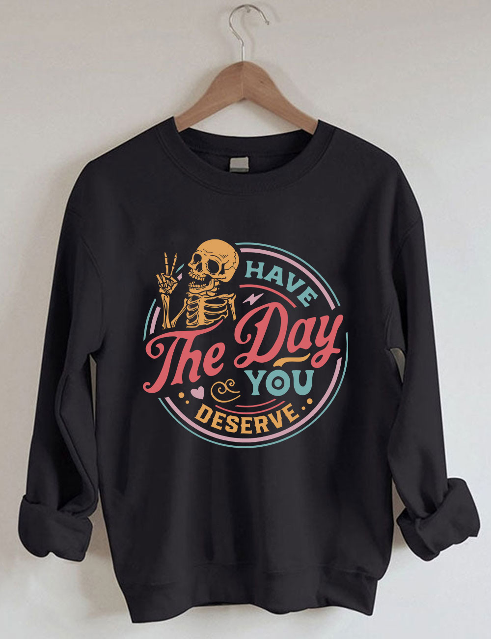 Have The Day You Deserve Sweatshirt