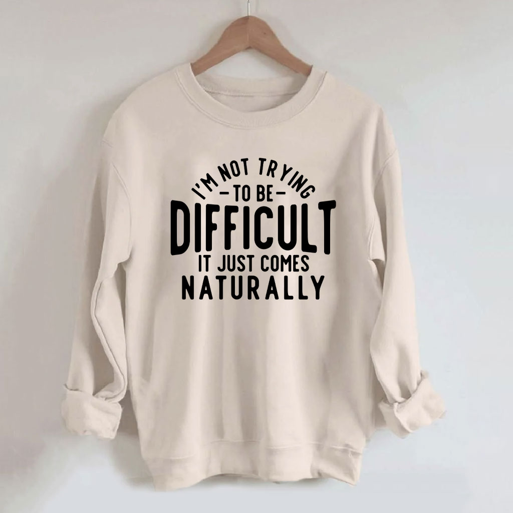 I'm Not Trying To Be Difficult Funny Sweatshirt