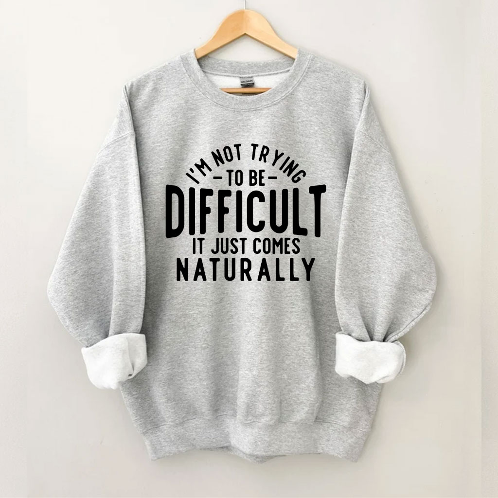 I'm Not Trying To Be Difficult Funny Sweatshirt