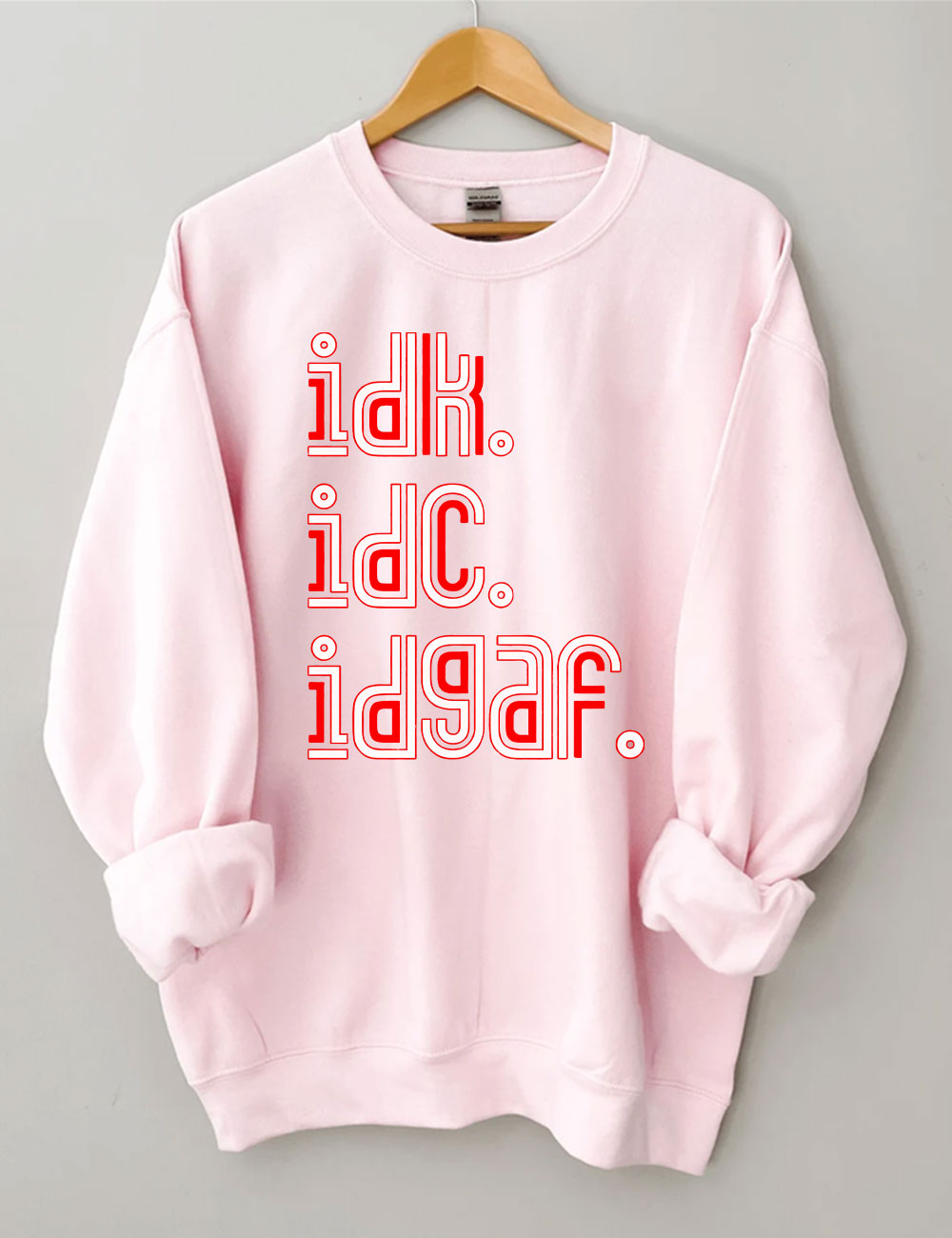 IDK IDC IDGAF Sweatshirt