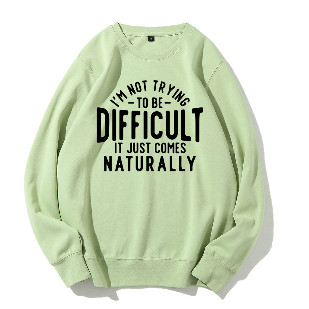 I'm Not Trying To Be Difficult Funny Sweatshirt