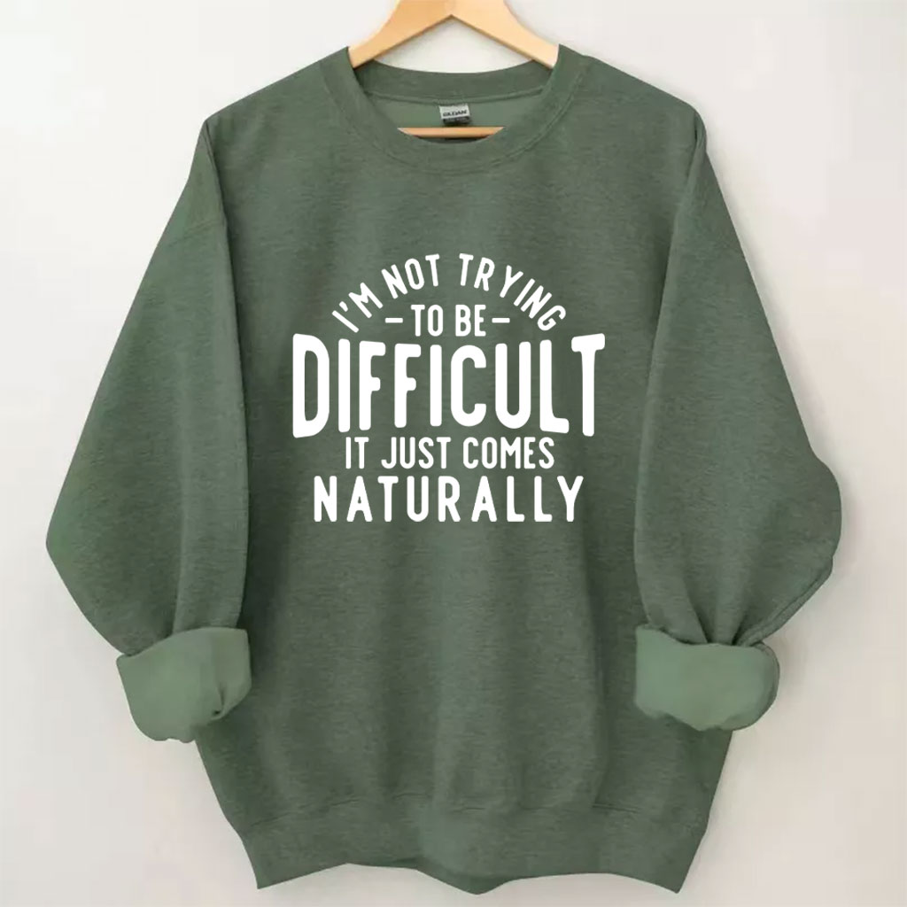I'm Not Trying To Be Difficult Funny Sweatshirt