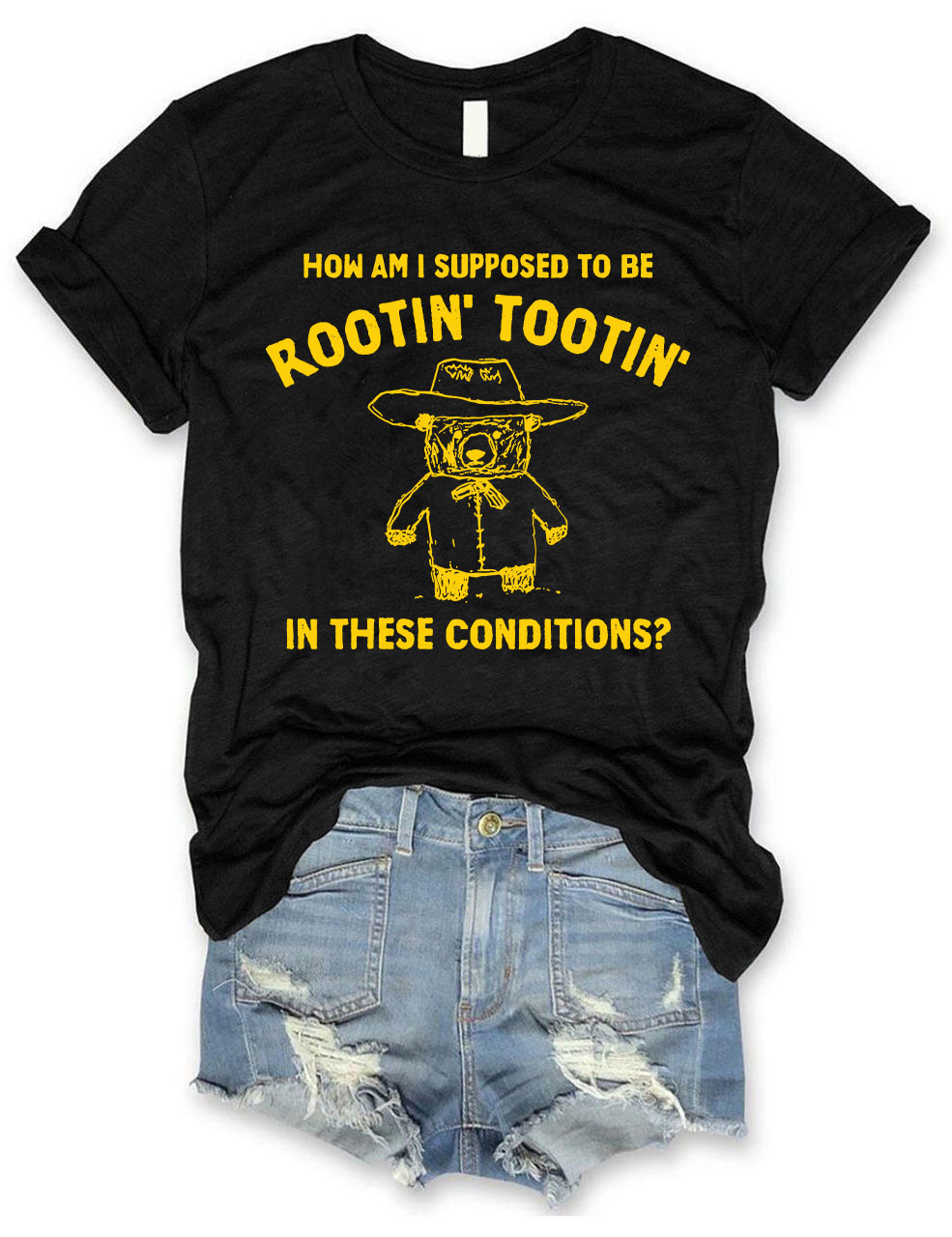 How Am I Supposed To Be Rootin' Tootin' In These Conditions?  T-shirt