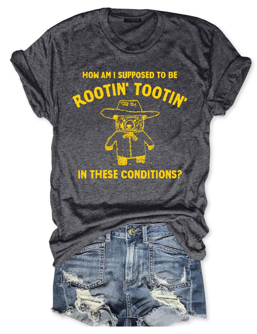 How Am I Supposed To Be Rootin' Tootin' In These Conditions?  T-shirt