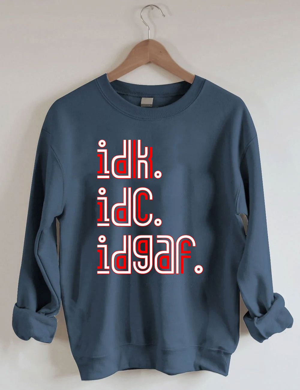 IDK IDC IDGAF Sweatshirt