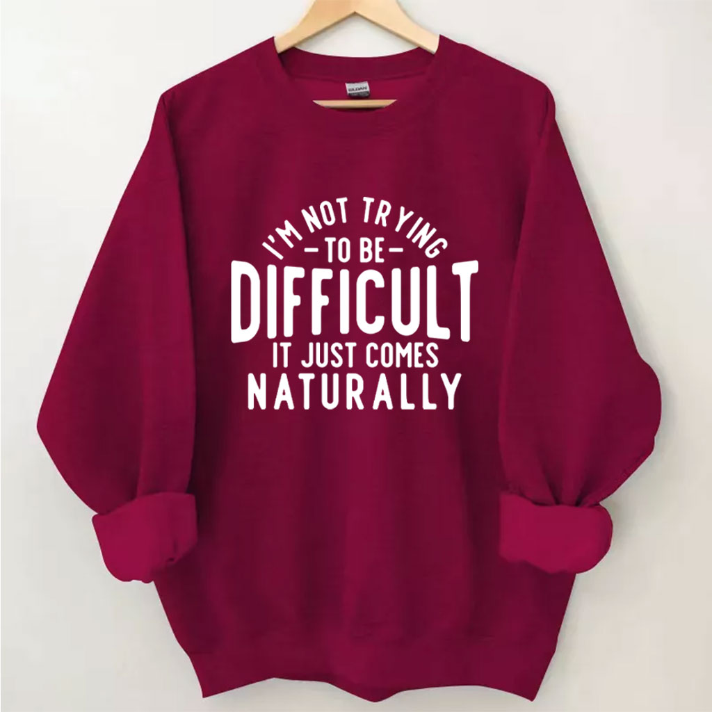 I'm Not Trying To Be Difficult Funny Sweatshirt