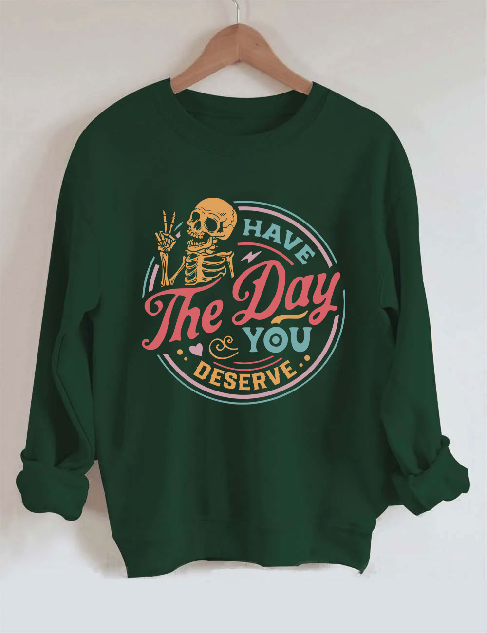 Have The Day You Deserve Sweatshirt
