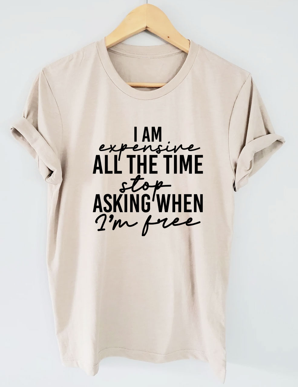 I Am Expensive All The Time Funny T-shirt