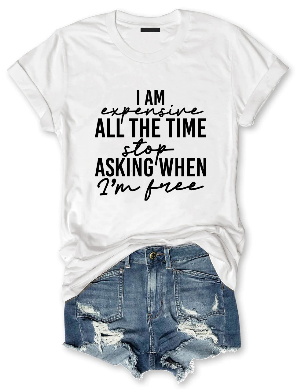 I Am Expensive All The Time Funny T-shirt