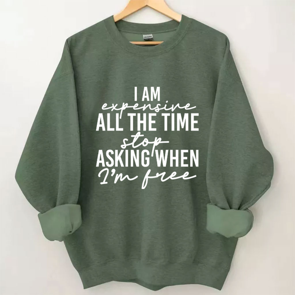 I Am Expensive All The Time Funny Sweatshirt
