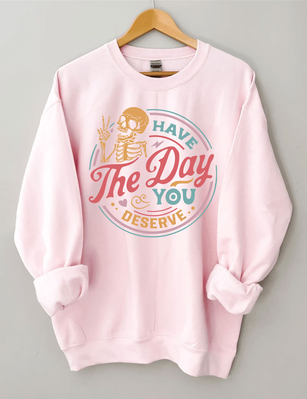 Have The Day You Deserve Sweatshirt
