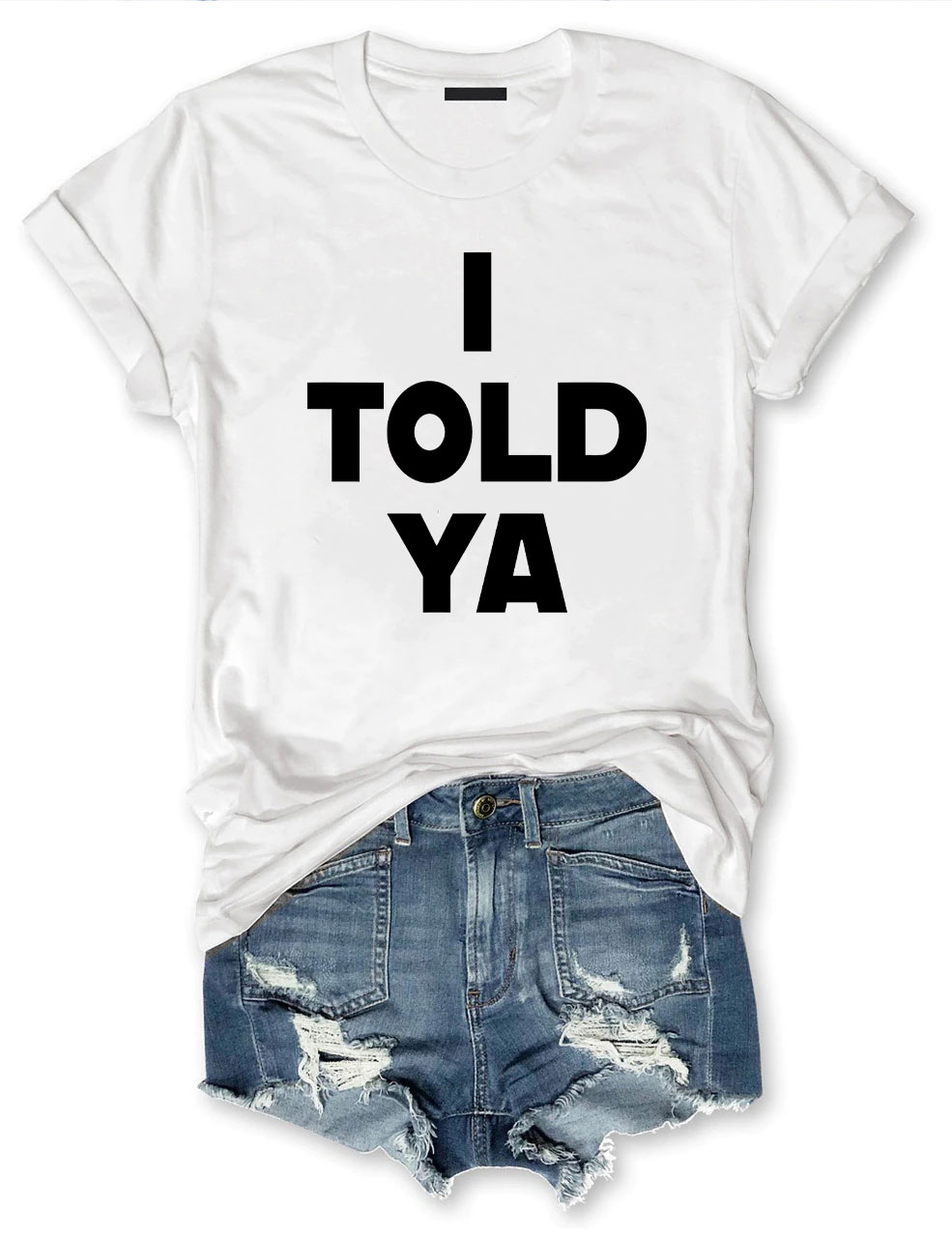 I Told Ya T-Shirt