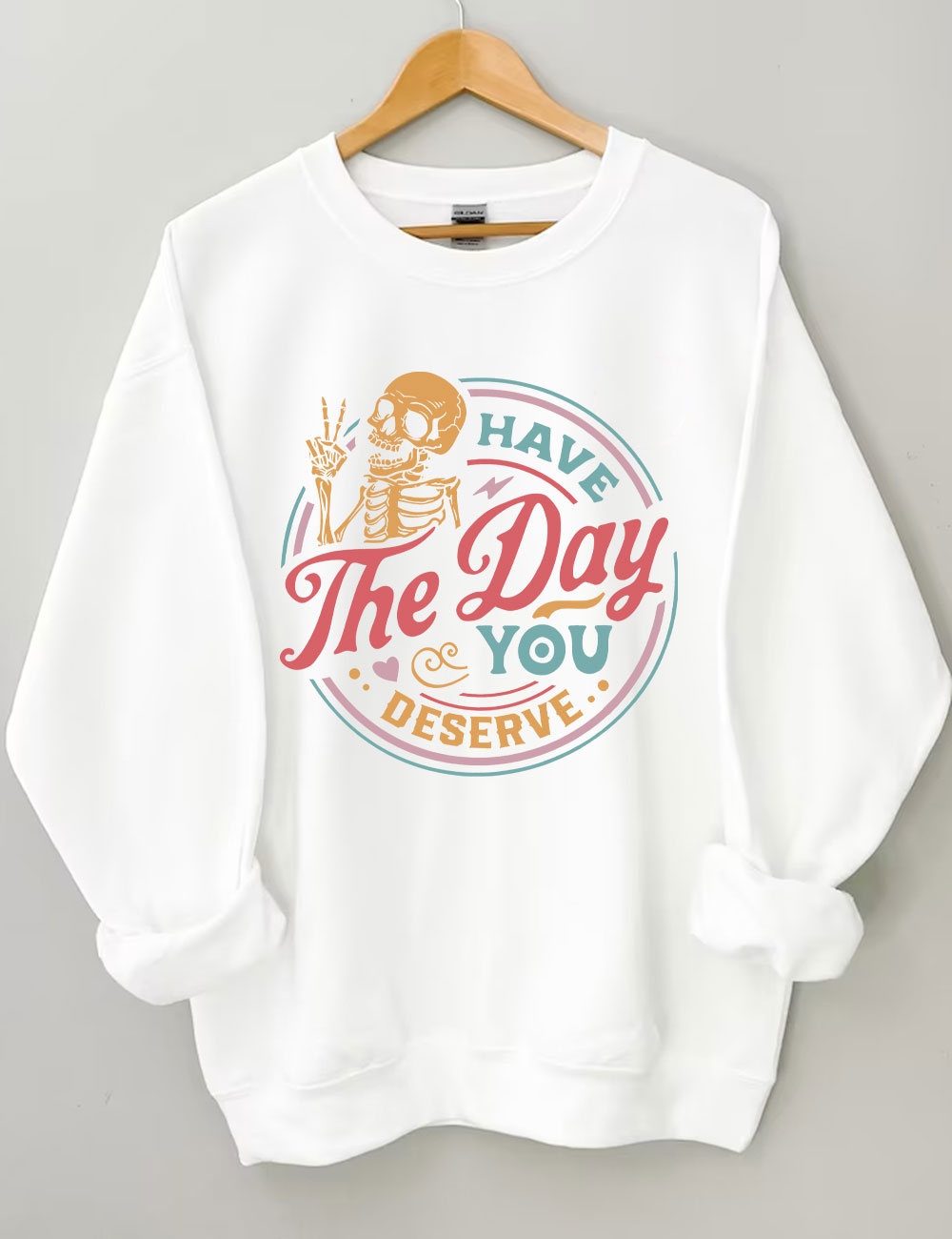 Have The Day You Deserve Sweatshirt