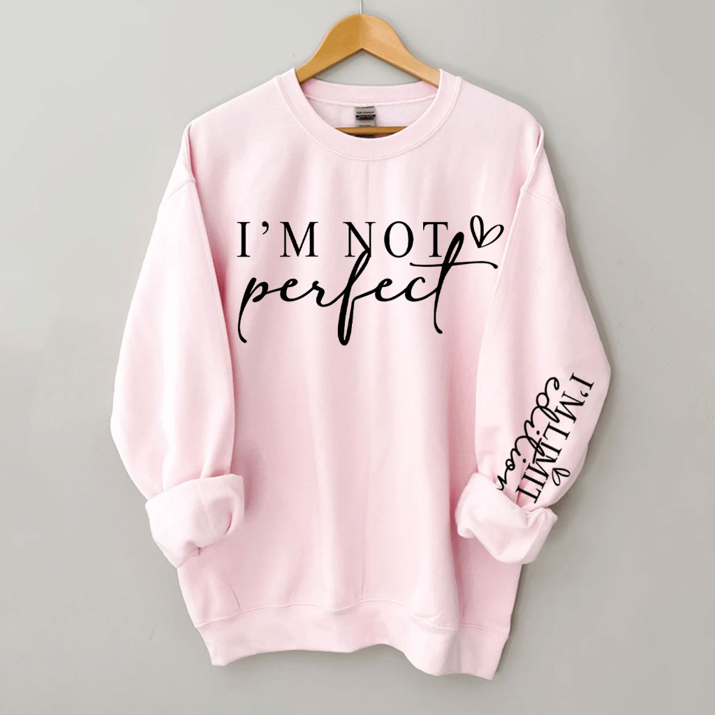 I'm Not Perfect I'm Limited Edition Sweatshirt