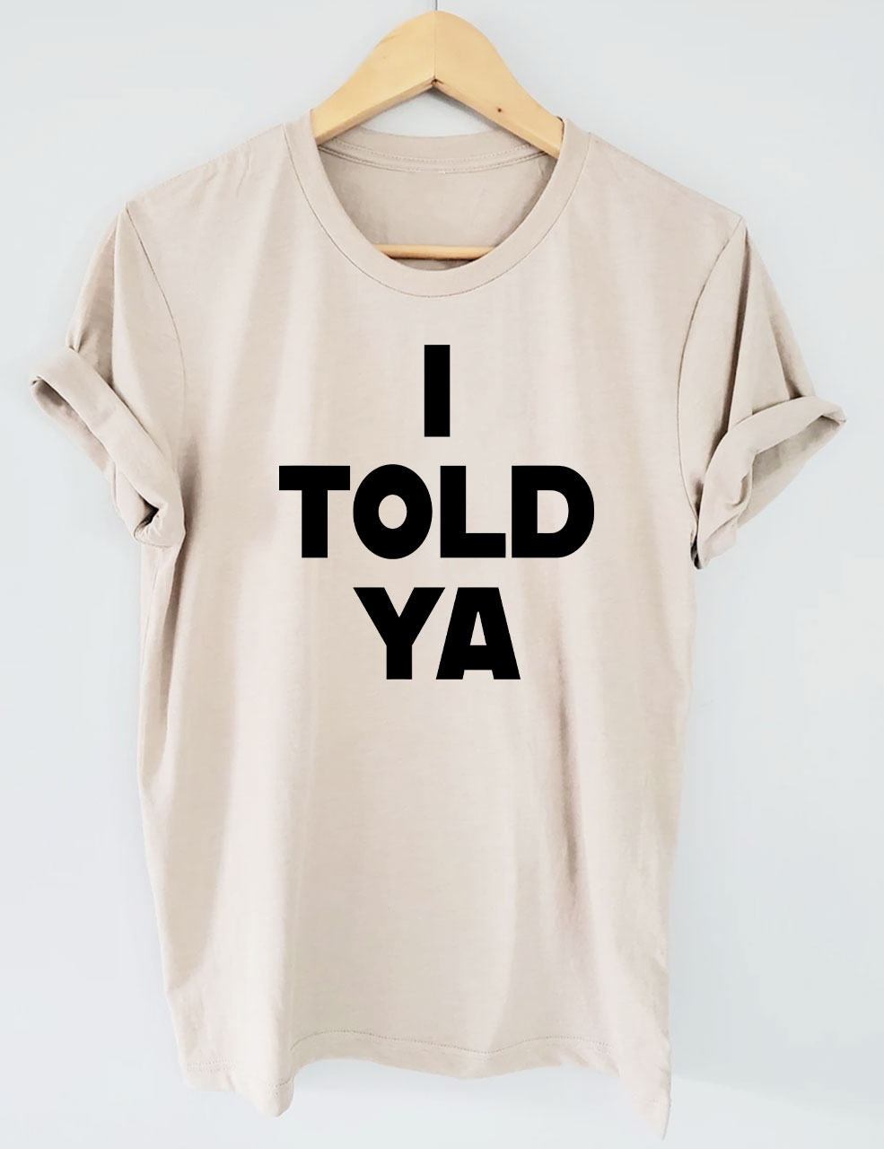 I Told Ya T-Shirt