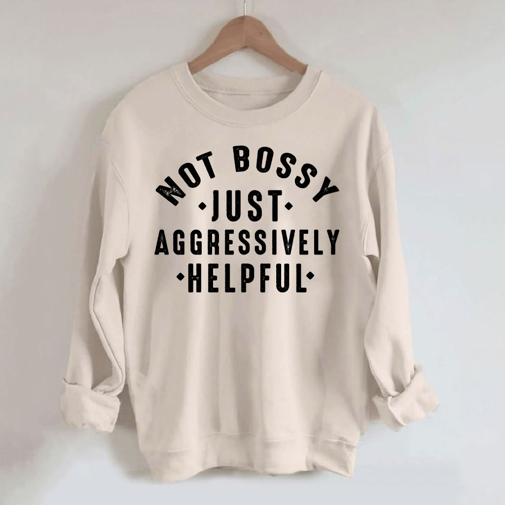 Not Bossy Aggressively Helpful Sweatshirt