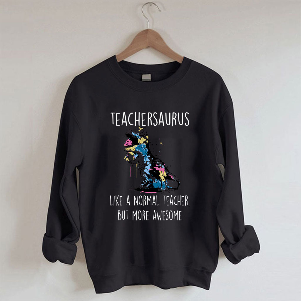 Teachersaurus Like A Normal Teacher But More Awesome Sweatshirt