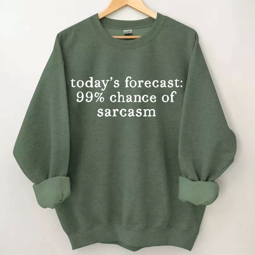 Today's Forecast 99% Chance of Sarcasm Funny Sweatshirt