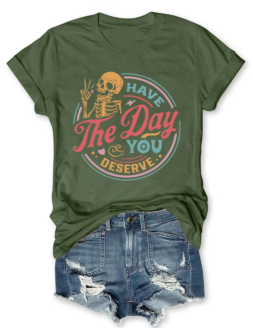 Have The Day You Deserve T-shirt