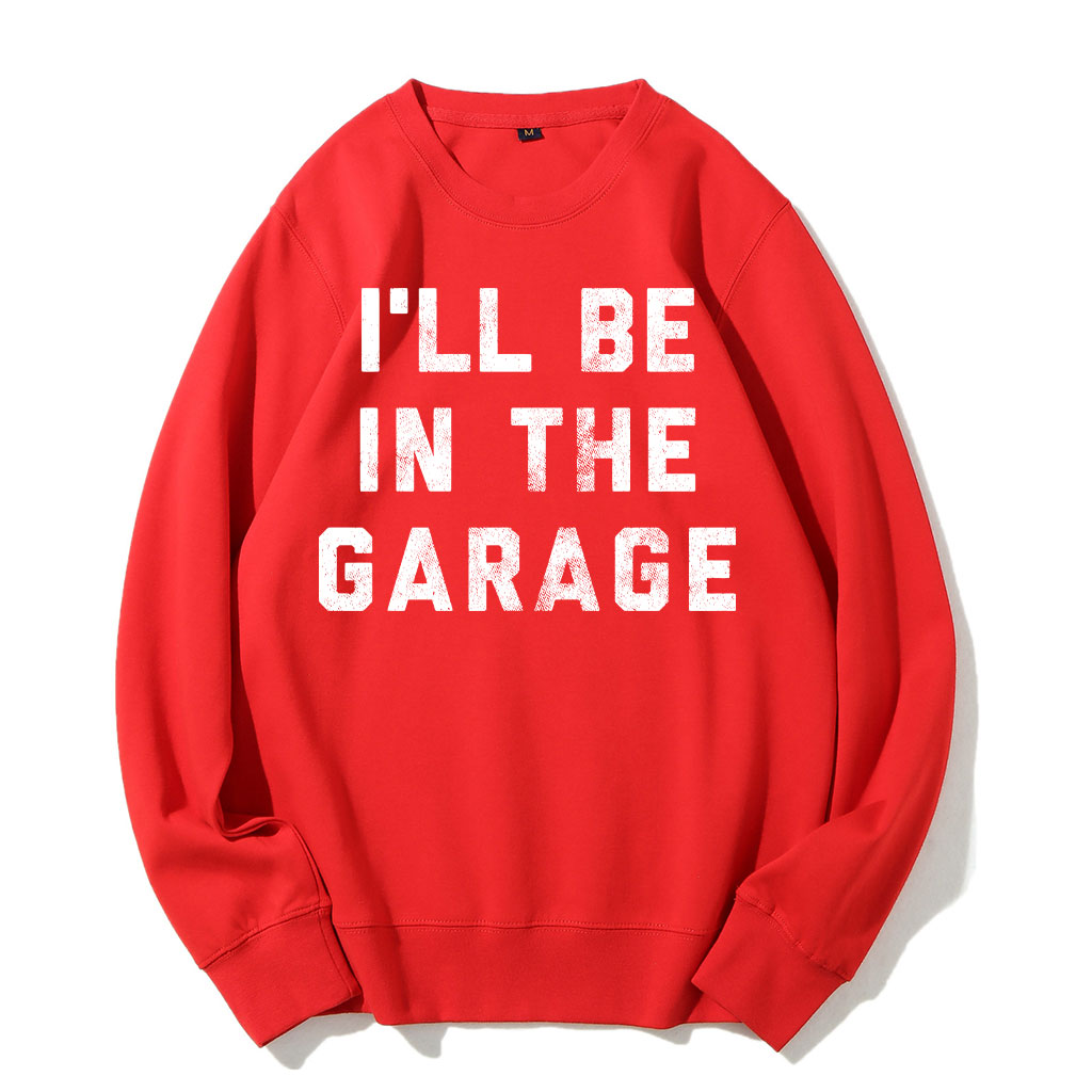 I'll Be In The Garage Sweatshirt