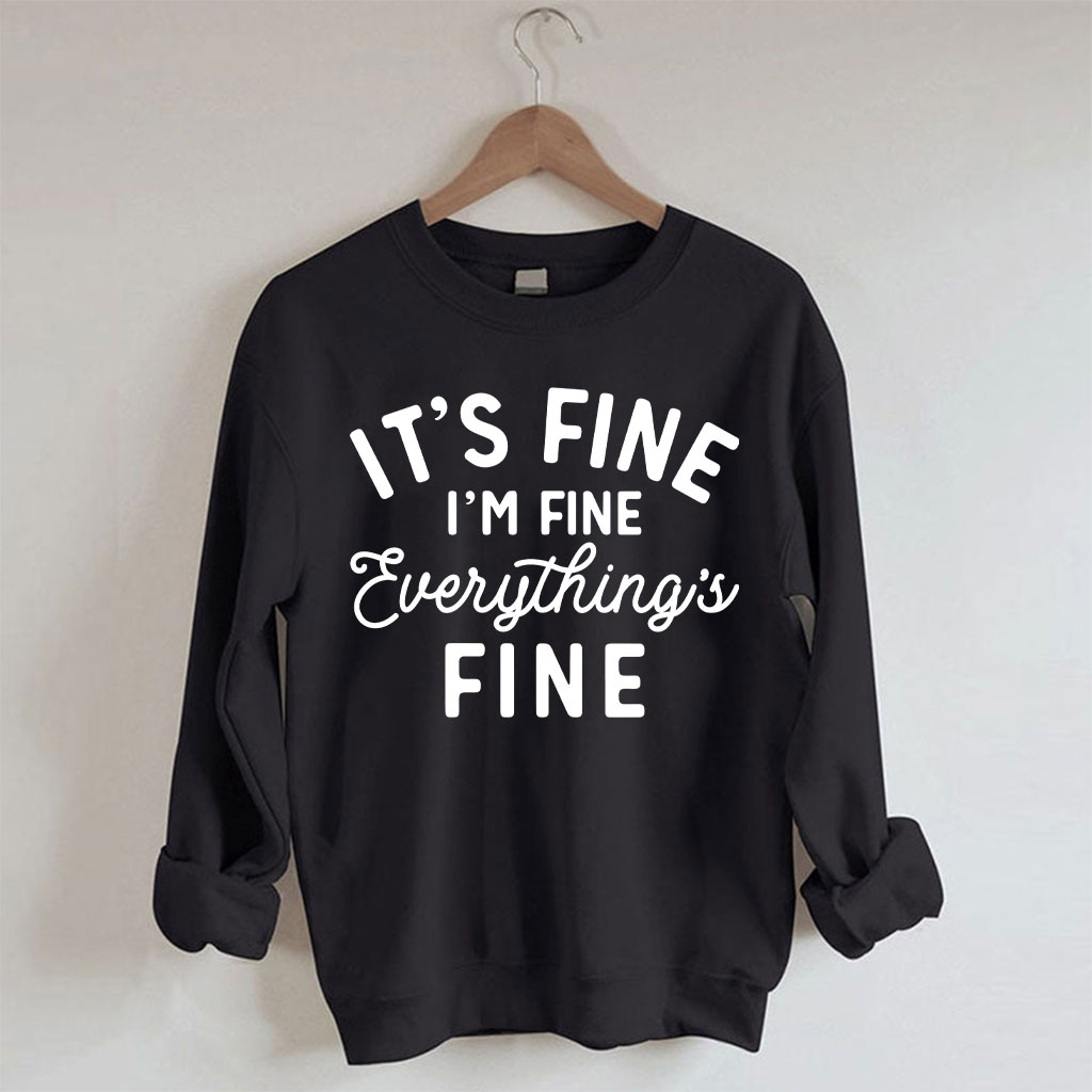 It's Fine I'm Fine Everything Is Fine Sweatshirt