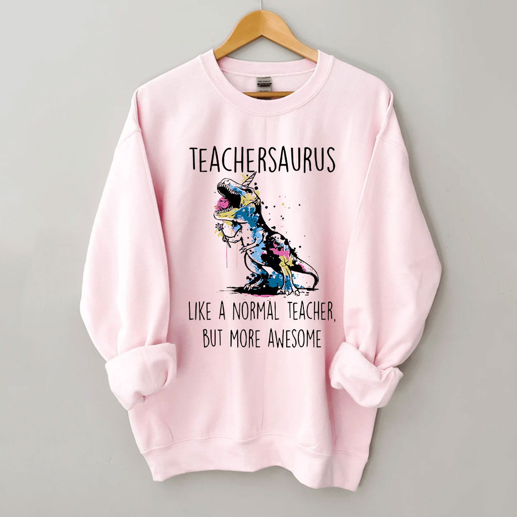 Teachersaurus Like A Normal Teacher But More Awesome Sweatshirt