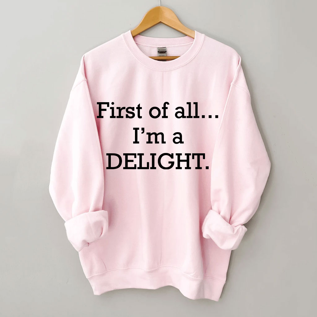 First of All, I'm a Delight Sweatshirt