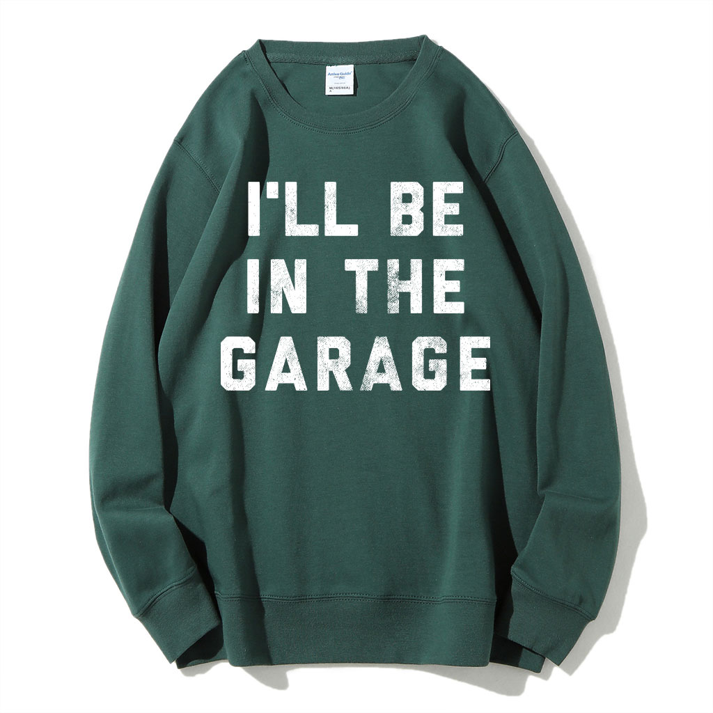 I'll Be In The Garage Sweatshirt