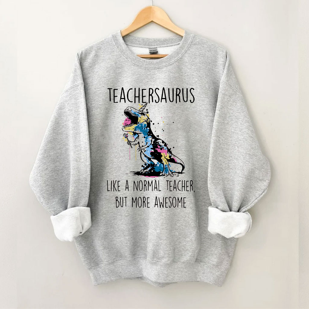 Teachersaurus Like A Normal Teacher But More Awesome Sweatshirt