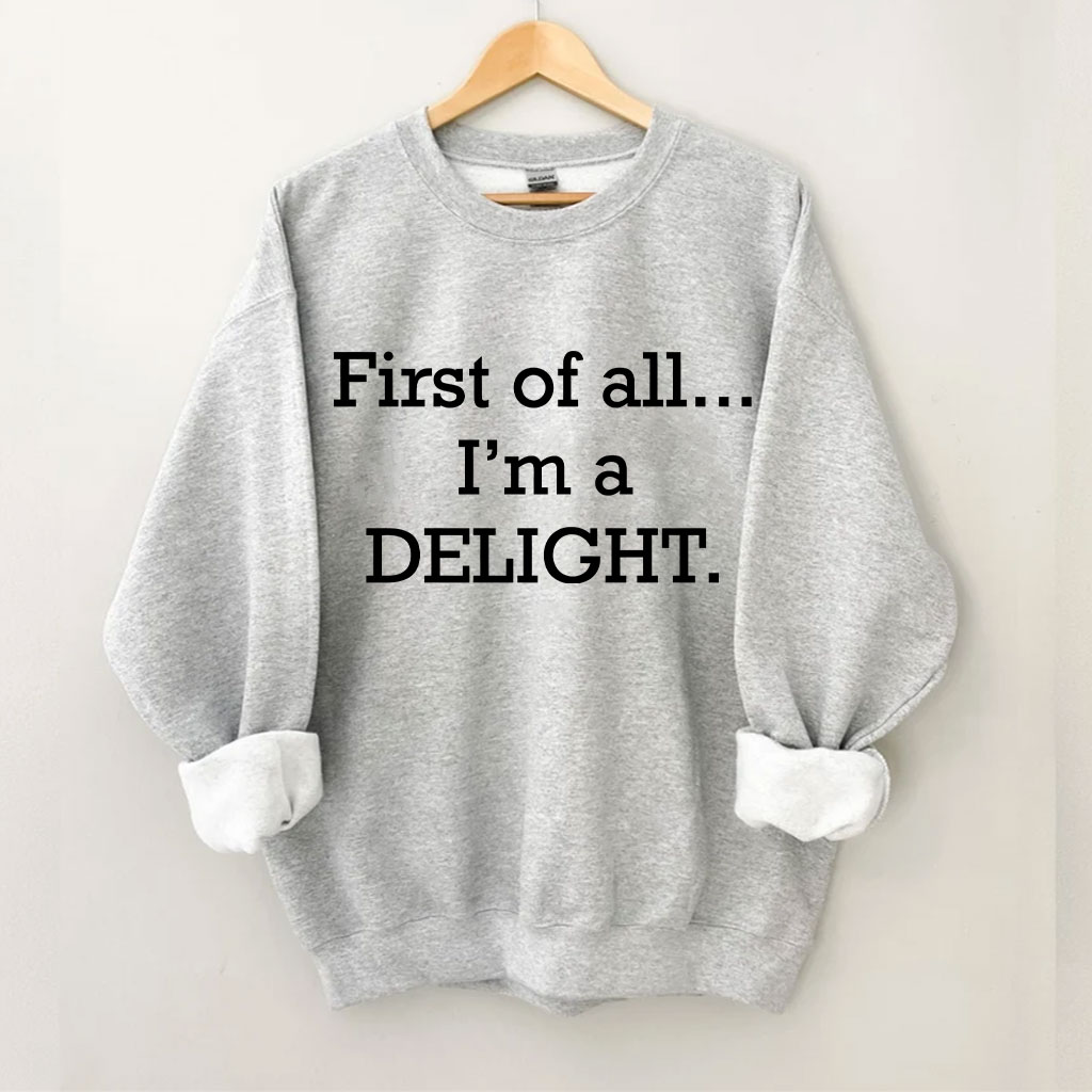 First of All, I'm a Delight Sweatshirt