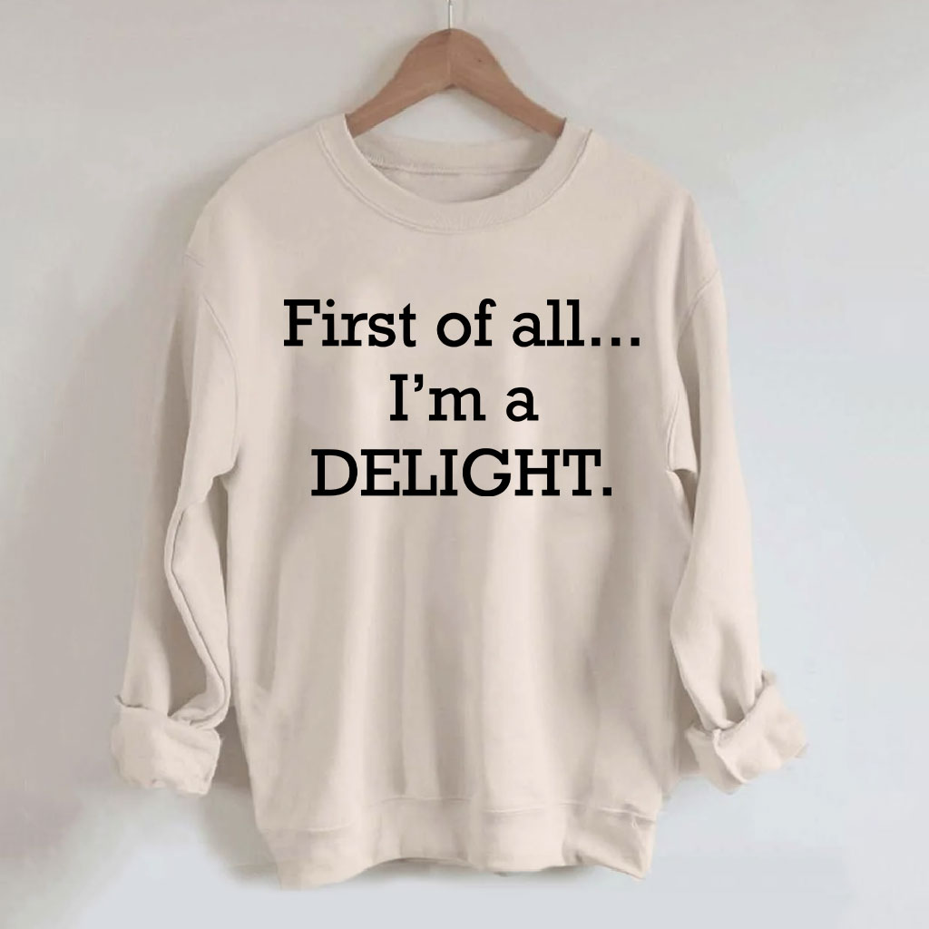 First of All, I'm a Delight Sweatshirt