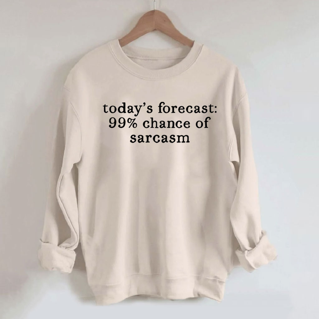 Today's Forecast 99% Chance of Sarcasm Funny Sweatshirt