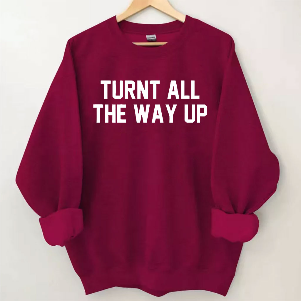 Turnt All The Way Up Sweatshirt