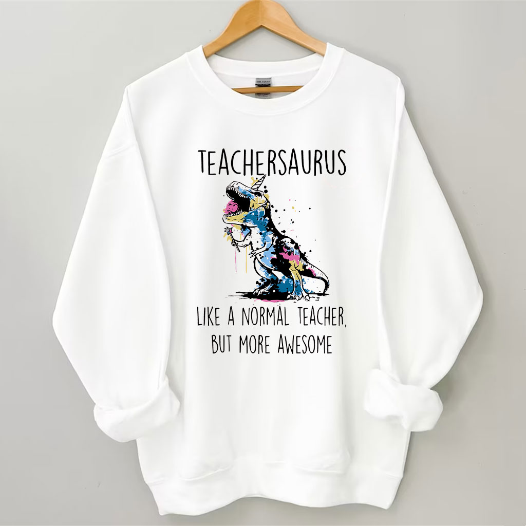 Teachersaurus Like A Normal Teacher But More Awesome Sweatshirt