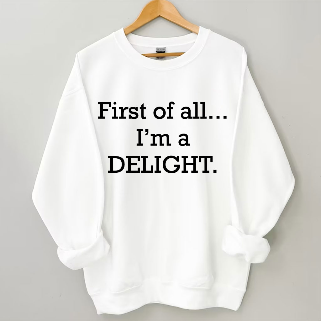 First of All, I'm a Delight Sweatshirt