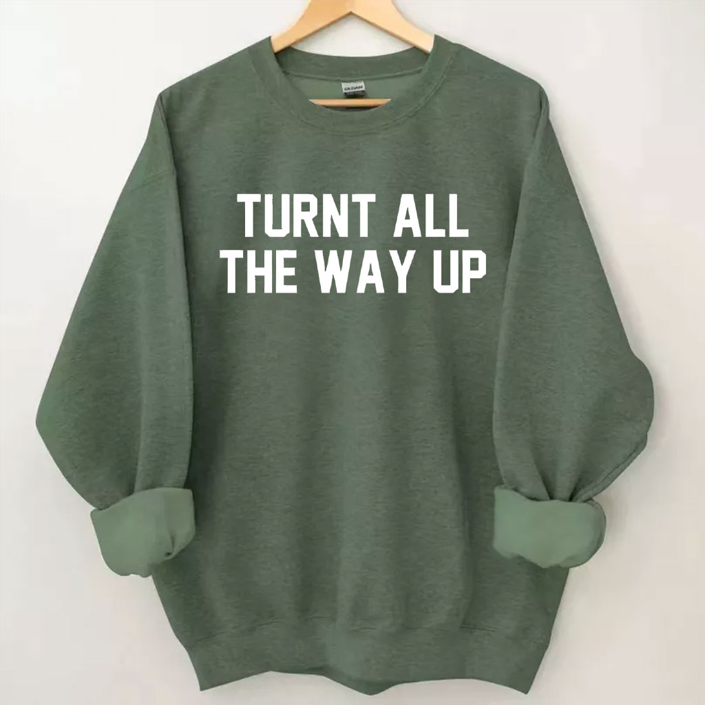 Turnt All The Way Up Sweatshirt