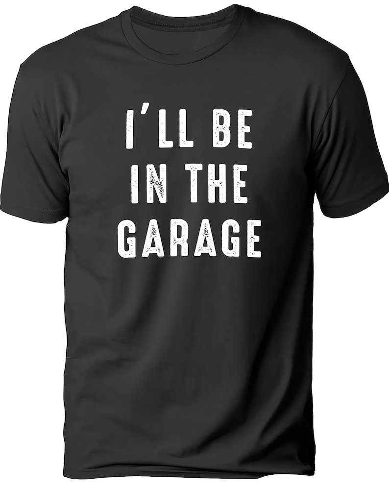 I'll be In The Garage T-shirt