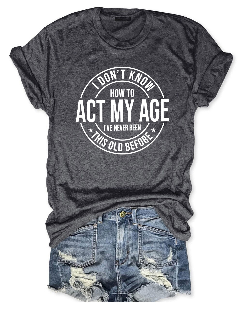I Don't Know How To Act My Age T-shirt