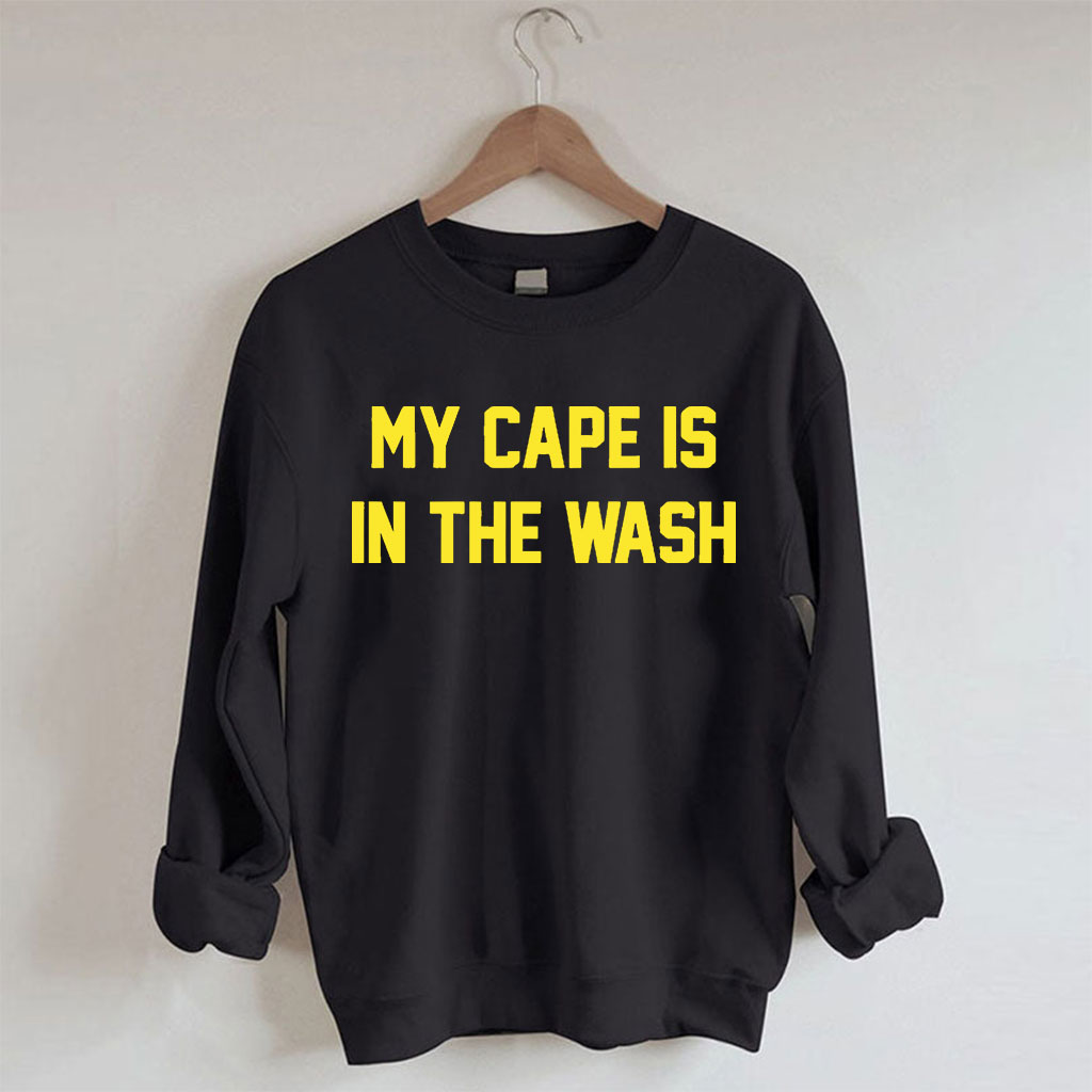 My Cape Is In The Wash Sweatshirt